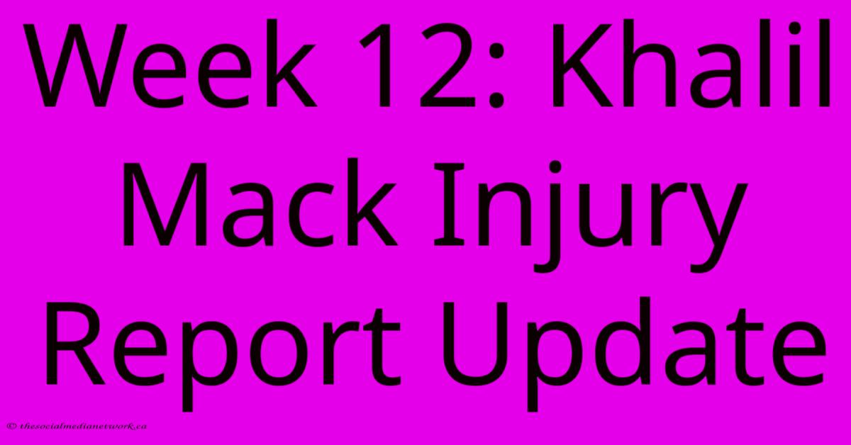 Week 12: Khalil Mack Injury Report Update Week 12: Khalil Mack Injury Report Update