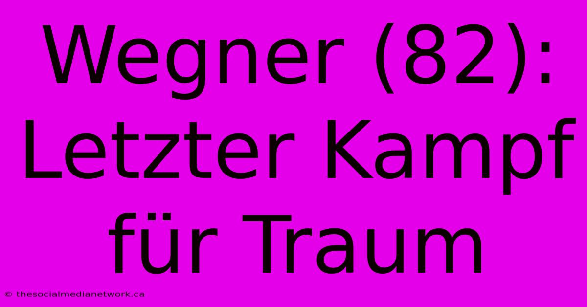 Wegner (82): Letzter Kampf Für Traum