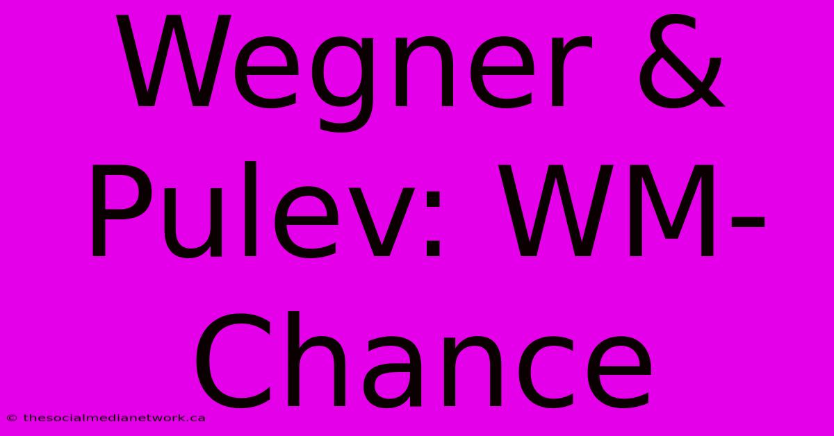 Wegner & Pulev: WM-Chance