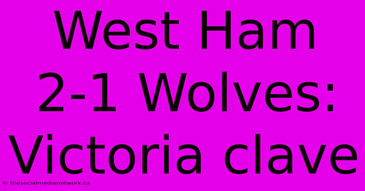 West Ham 2-1 Wolves: Victoria Clave