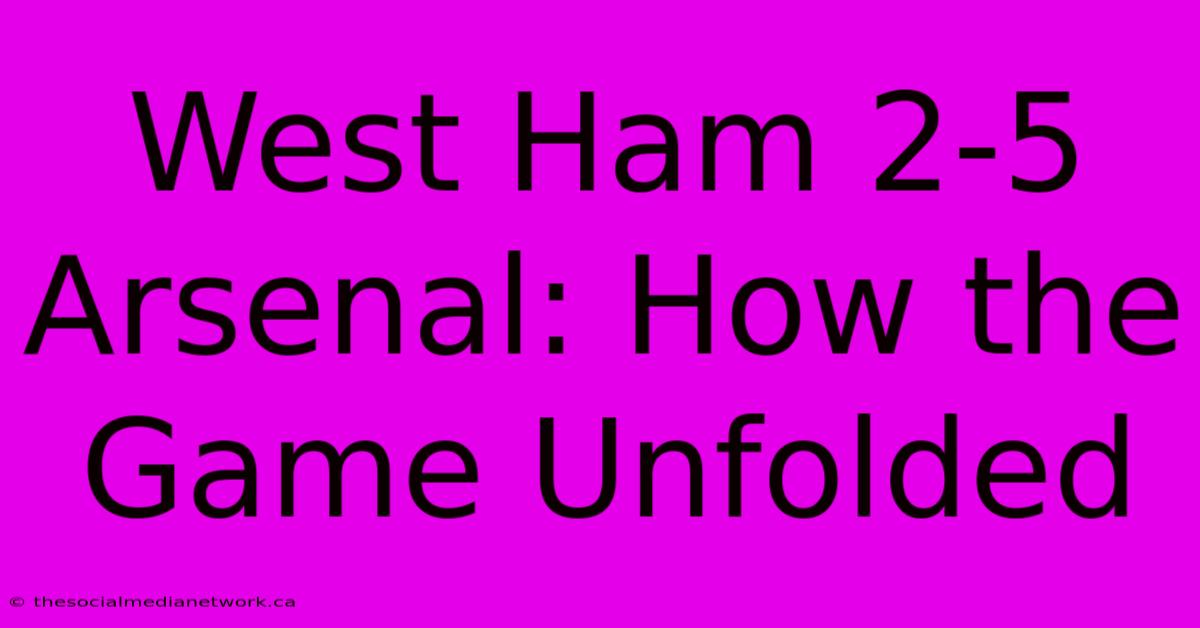 West Ham 2-5 Arsenal: How The Game Unfolded