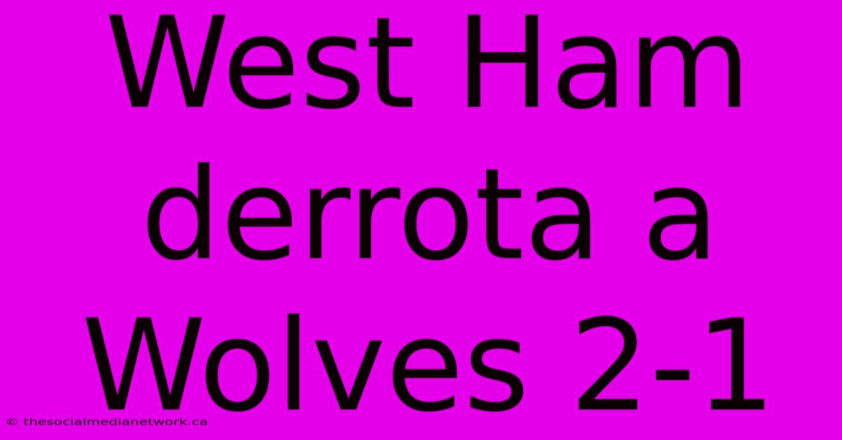 West Ham Derrota A Wolves 2-1