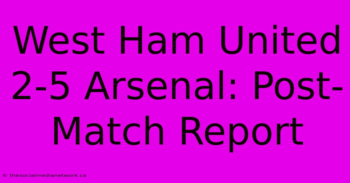 West Ham United 2-5 Arsenal: Post-Match Report