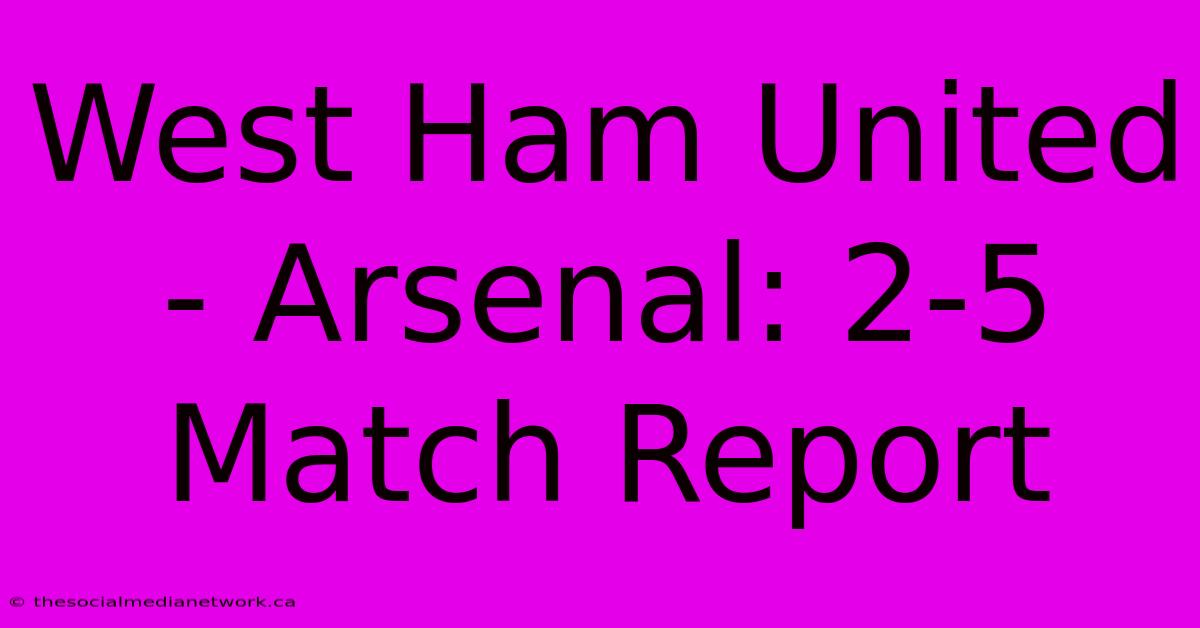 West Ham United - Arsenal: 2-5 Match Report