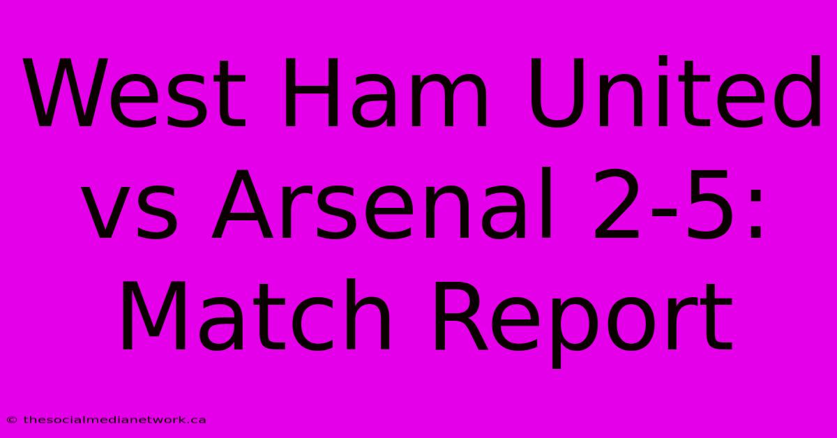 West Ham United Vs Arsenal 2-5: Match Report