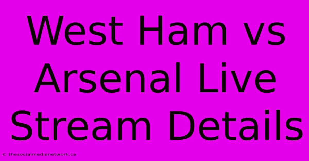 West Ham Vs Arsenal Live Stream Details