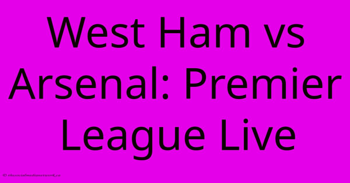 West Ham Vs Arsenal: Premier League Live