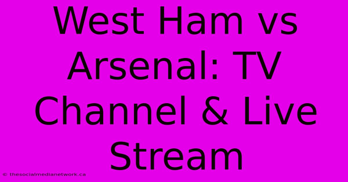 West Ham Vs Arsenal: TV Channel & Live Stream