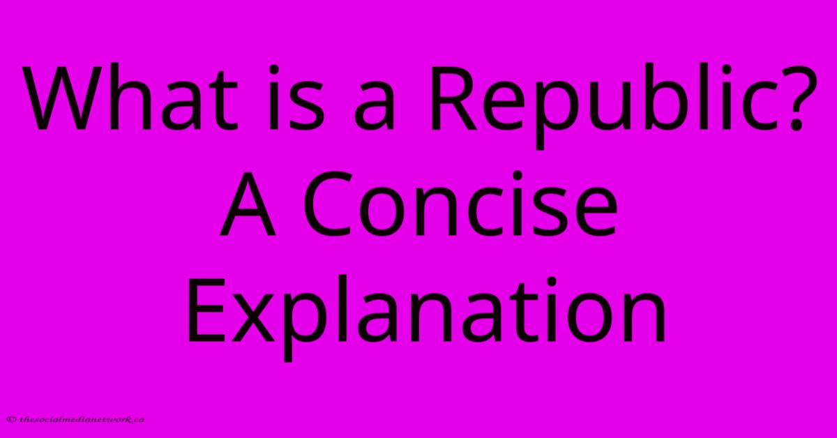 What Is A Republic? A Concise Explanation