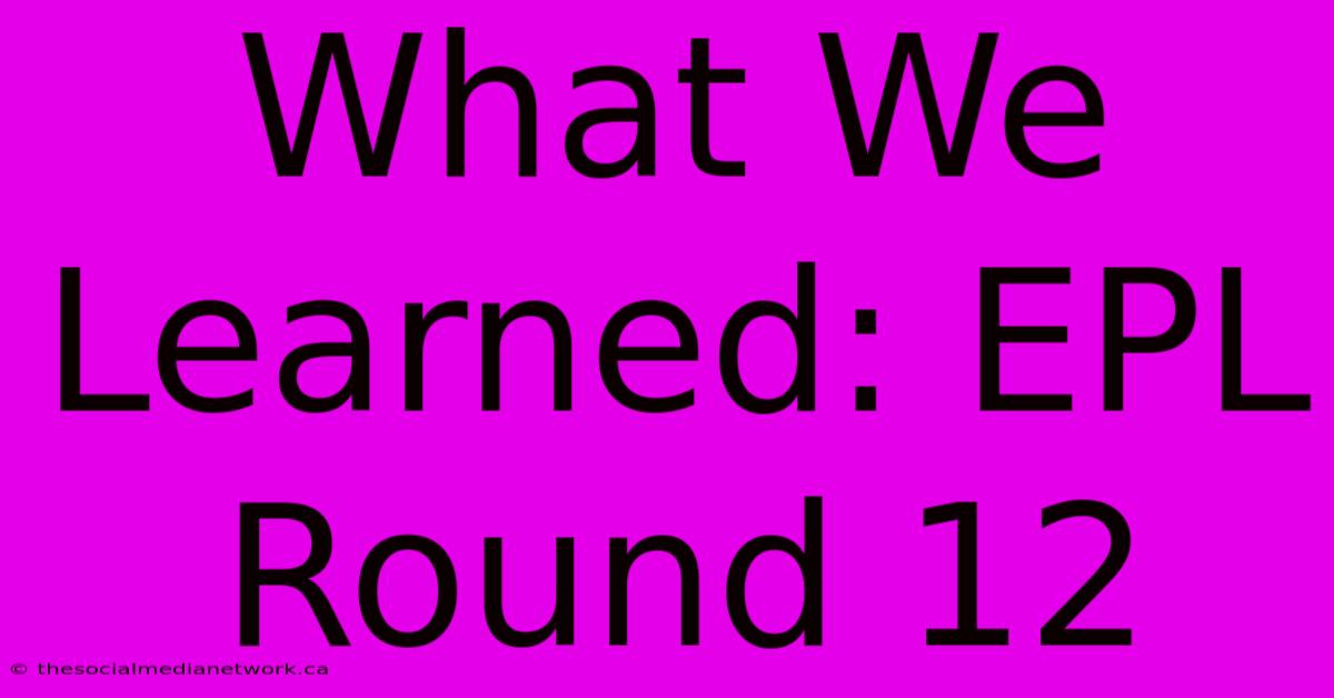 What We Learned: EPL Round 12