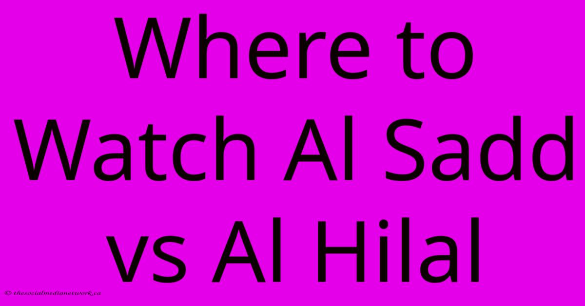 Where To Watch Al Sadd Vs Al Hilal Where To Watch Al Sadd Vs Al Hilal