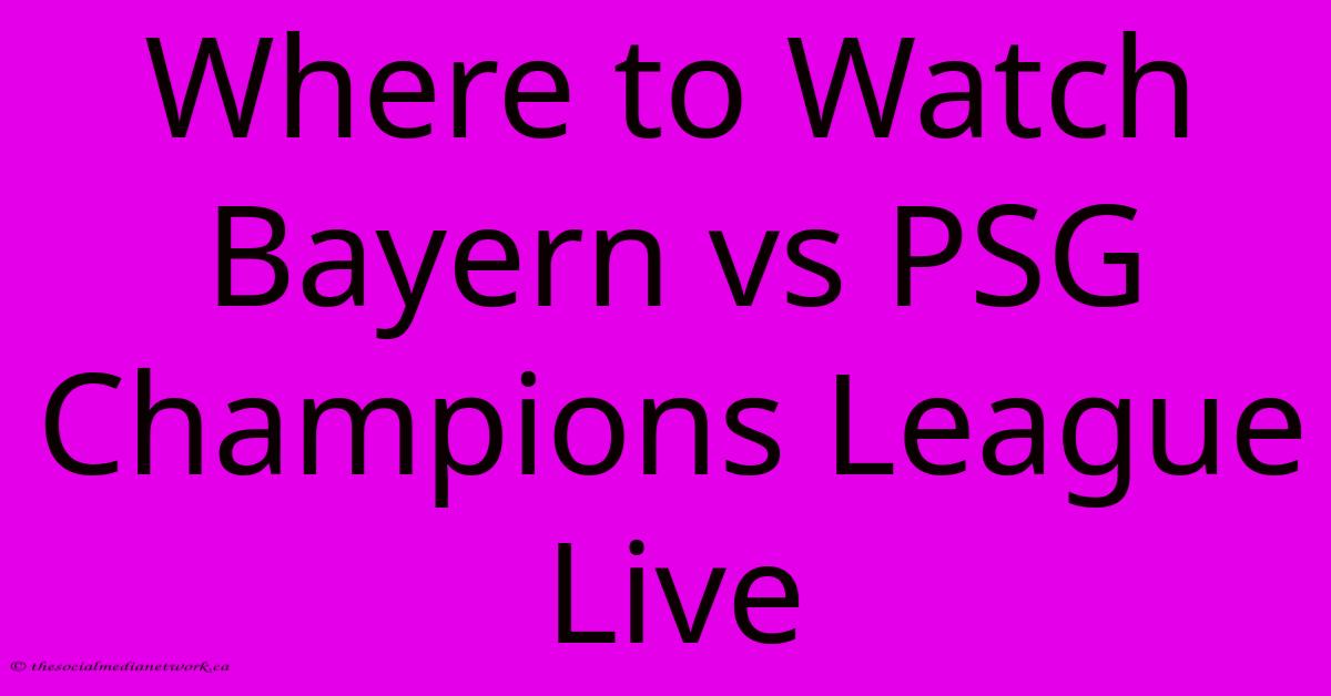 Where To Watch Bayern Vs PSG Champions League Live Where To Watch Bayern Vs PSG Champions League Live