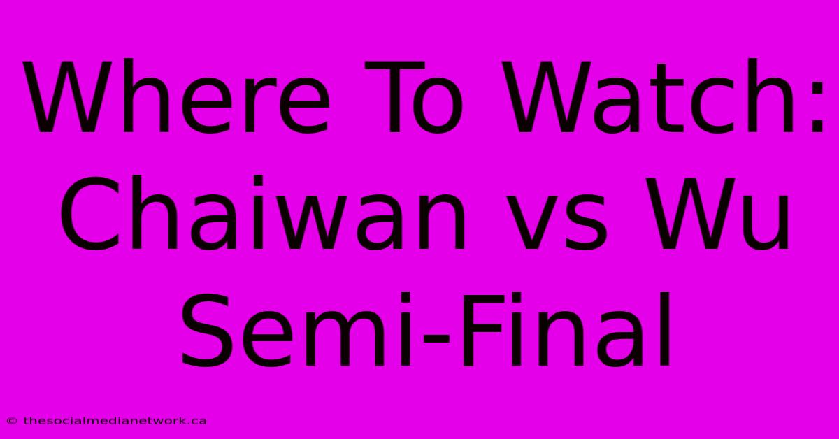 Where To Watch: Chaiwan Vs Wu Semi-Final