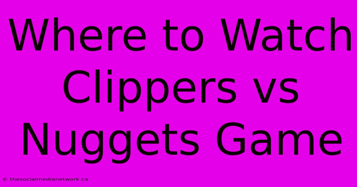 Where To Watch Clippers Vs Nuggets Game