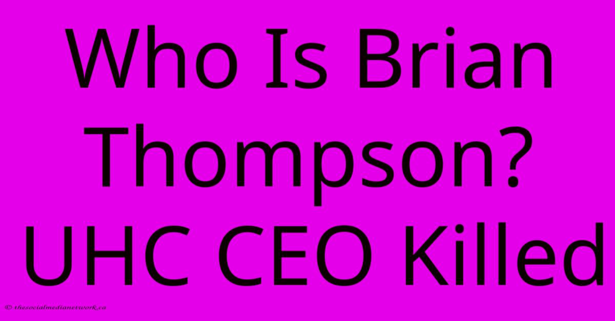 Who Is Brian Thompson? UHC CEO Killed