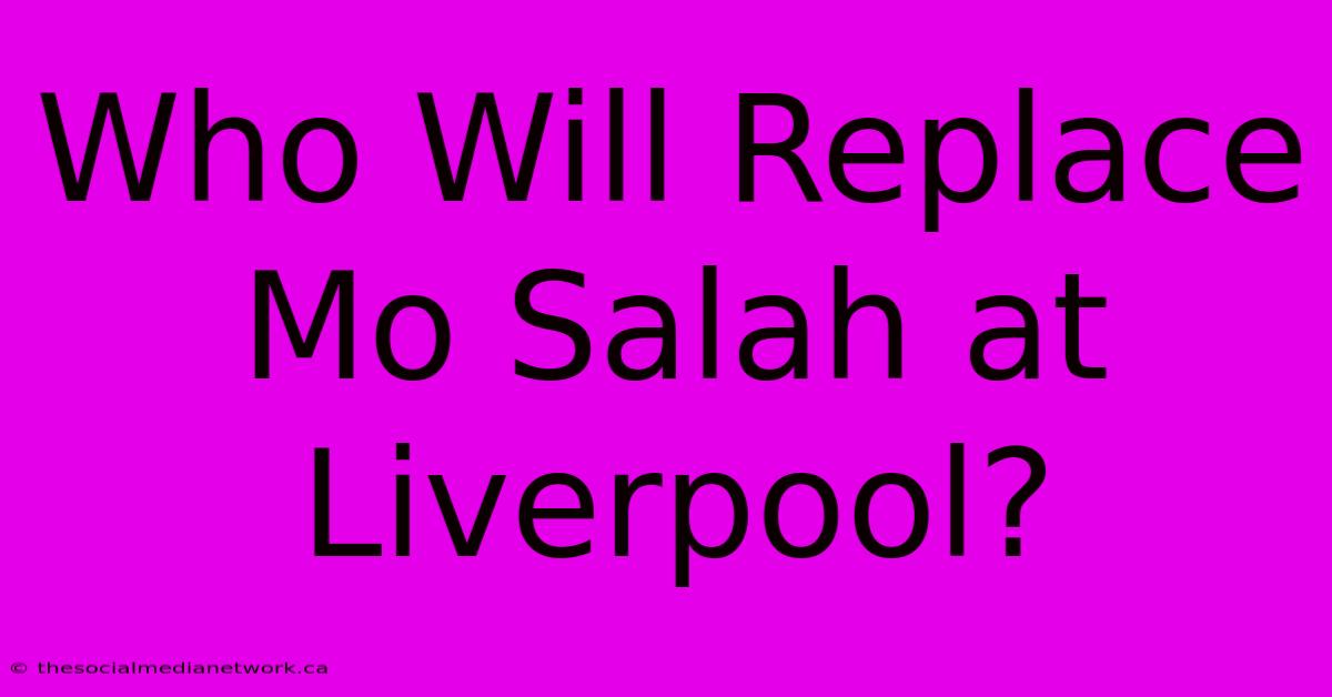 Who Will Replace Mo Salah At Liverpool?