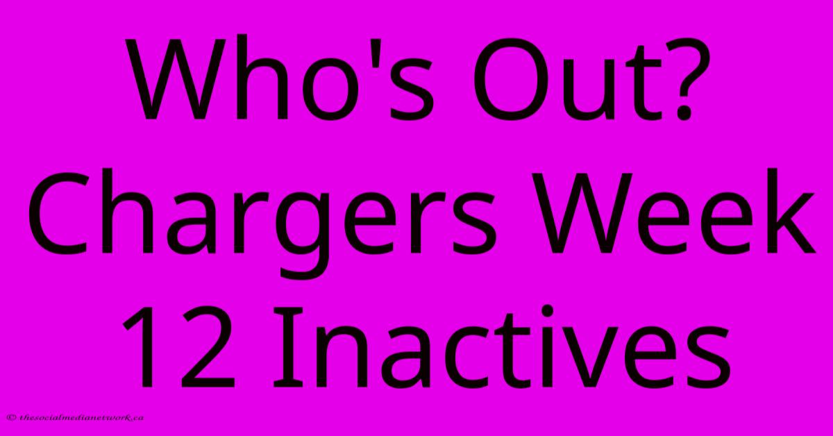 Who's Out? Chargers Week 12 Inactives Who's Out? Chargers Week 12 Inactives