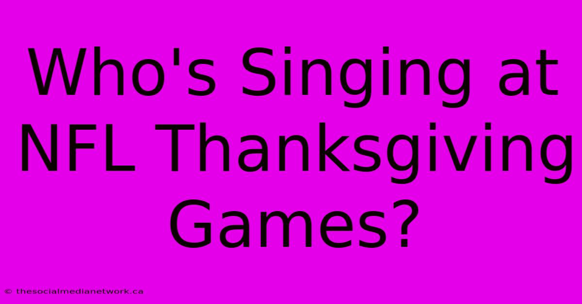 Who's Singing At NFL Thanksgiving Games?