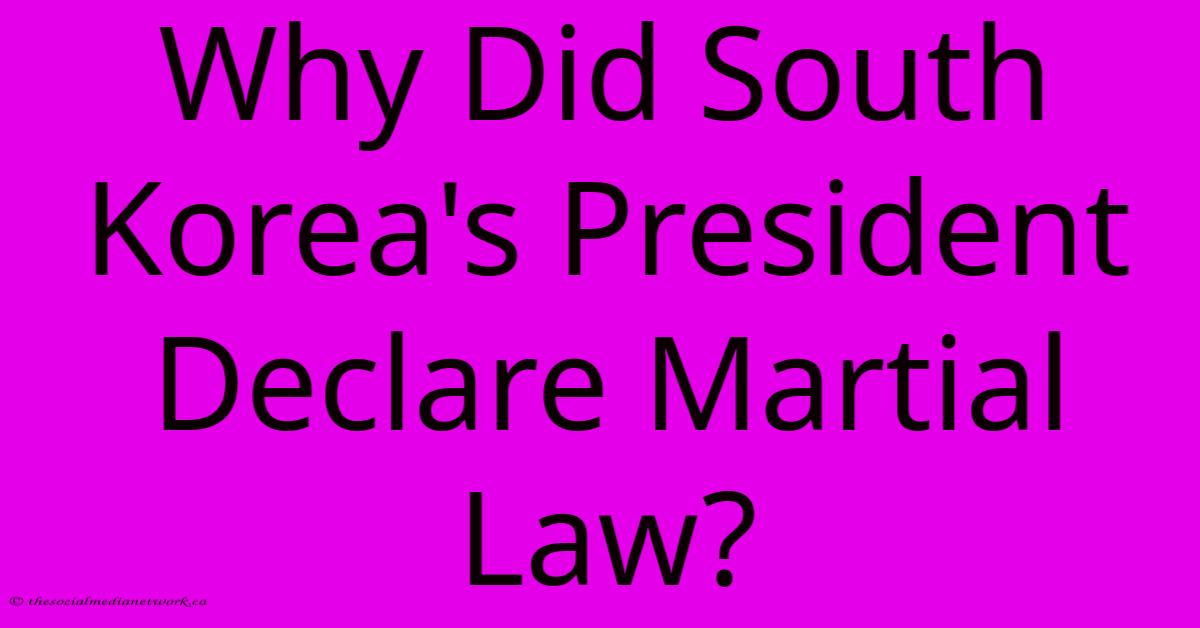 Why Did South Korea's President Declare Martial Law?