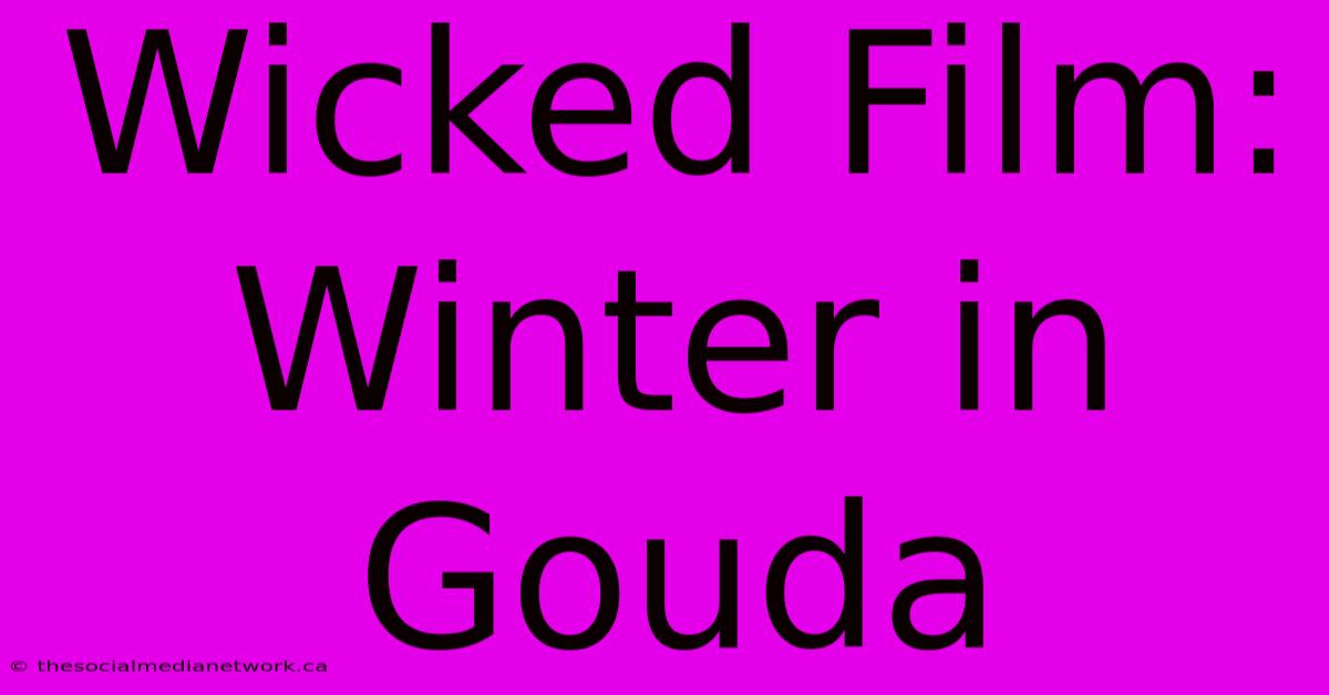 Wicked Film: Winter In Gouda