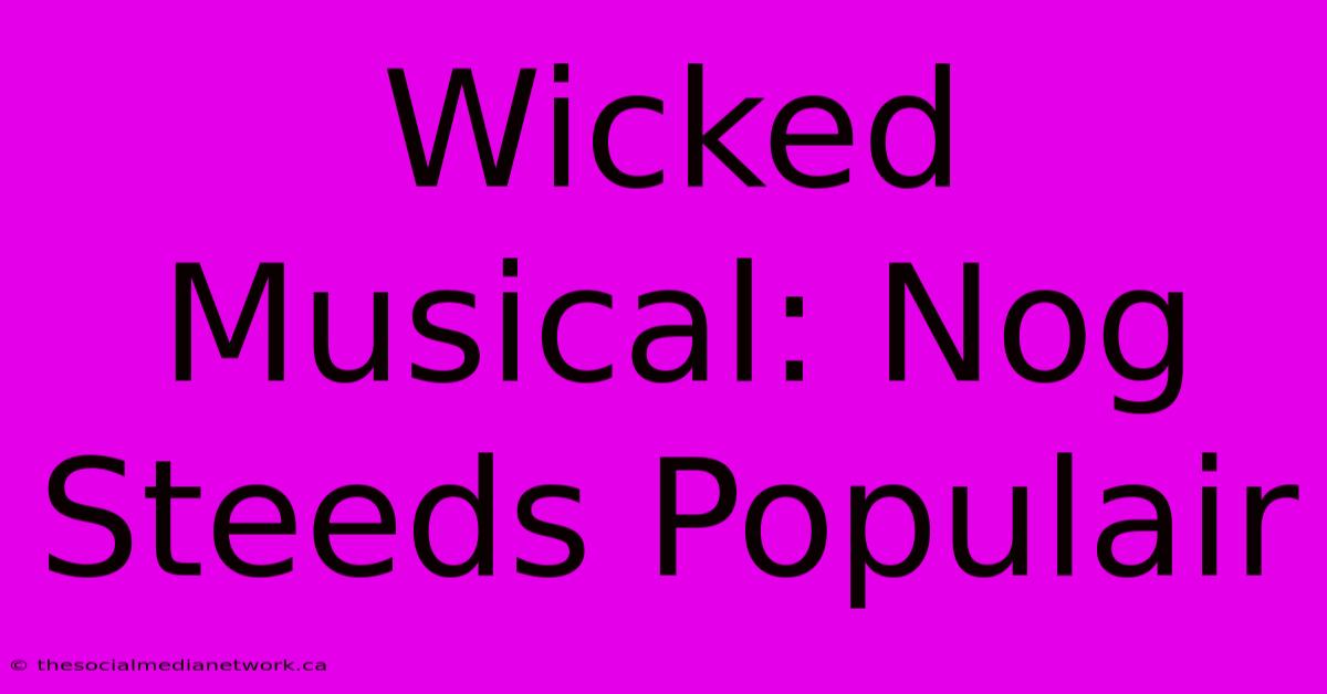 Wicked Musical: Nog Steeds Populair