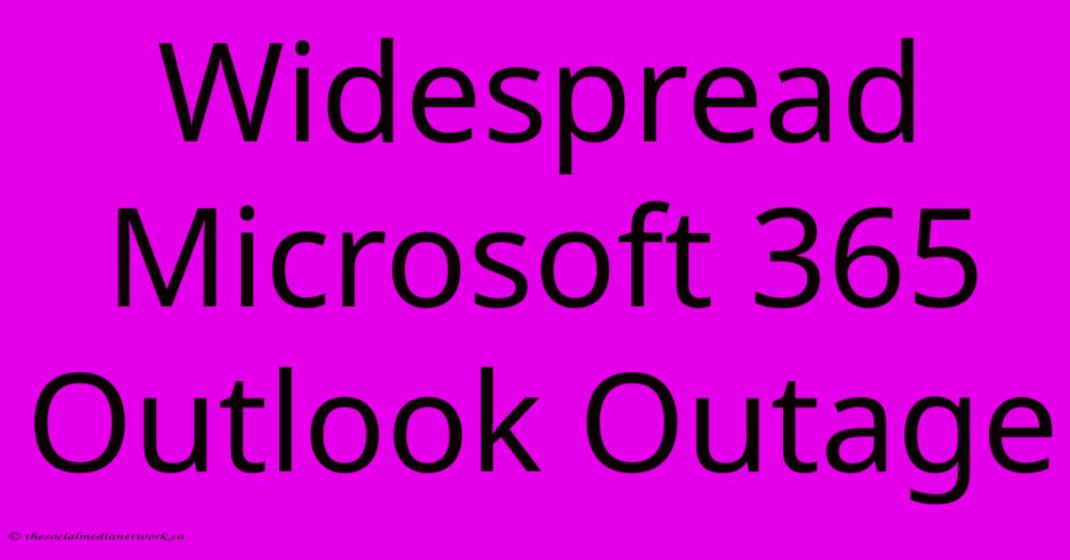 Widespread Microsoft 365 Outlook Outage Widespread Microsoft 365 Outlook Outage