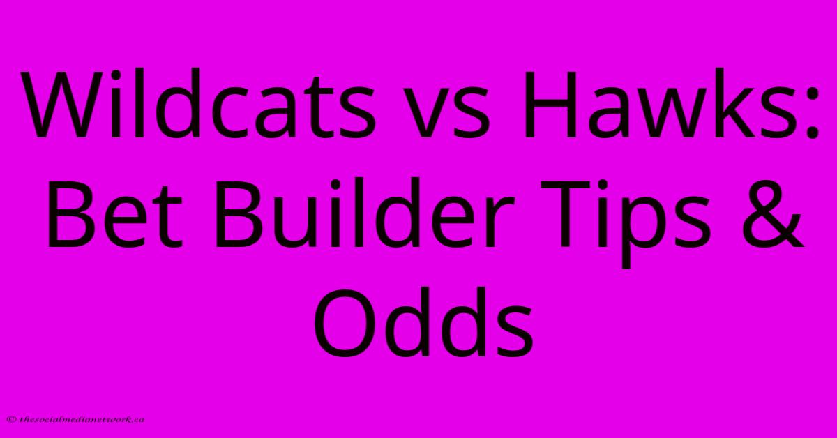 Wildcats Vs Hawks: Bet Builder Tips & Odds Wildcats Vs Hawks: Bet Builder Tips & Odds