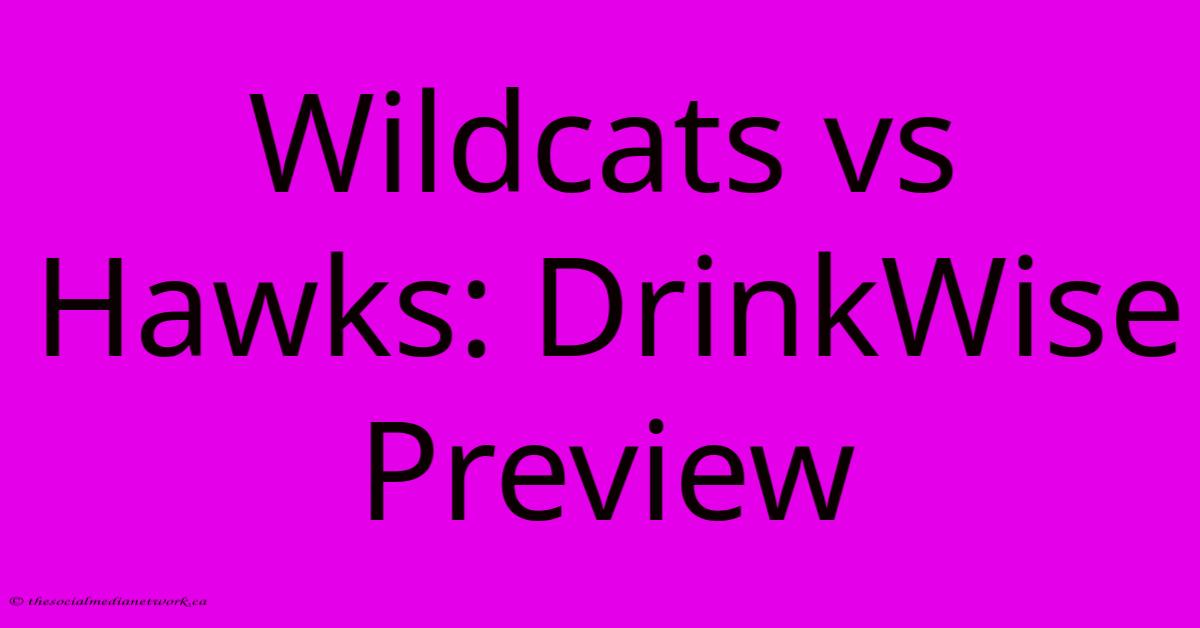 Wildcats Vs Hawks: DrinkWise Preview Wildcats Vs Hawks: DrinkWise Preview