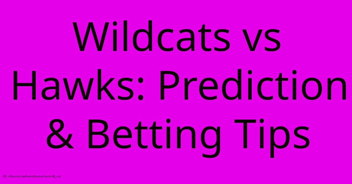 Wildcats Vs Hawks: Prediction & Betting Tips Wildcats Vs Hawks: Prediction & Betting Tips