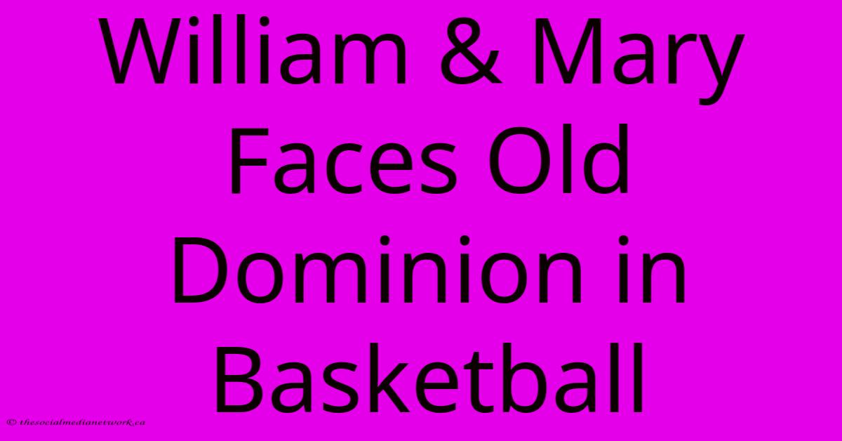 William & Mary Faces Old Dominion In Basketball William & Mary Faces Old Dominion In Basketball
