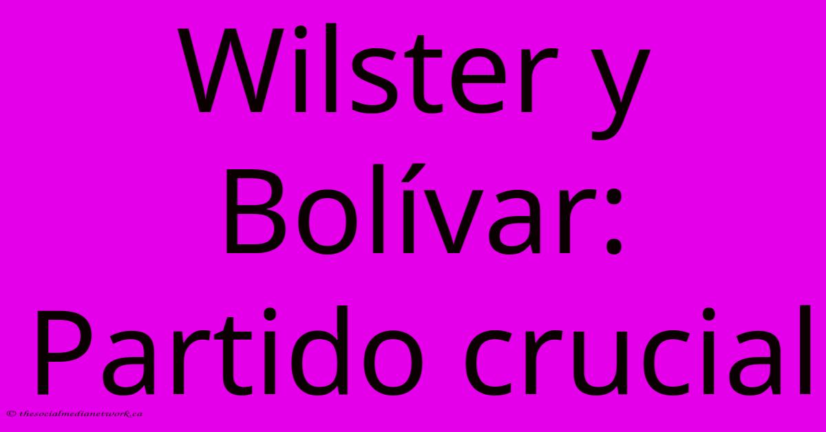 Wilster Y Bolívar: Partido Crucial Wilster Y Bolívar: Partido Crucial