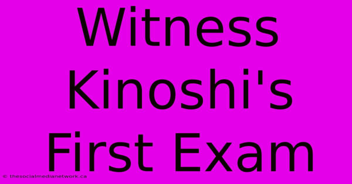 Witness Kinoshi's First Exam