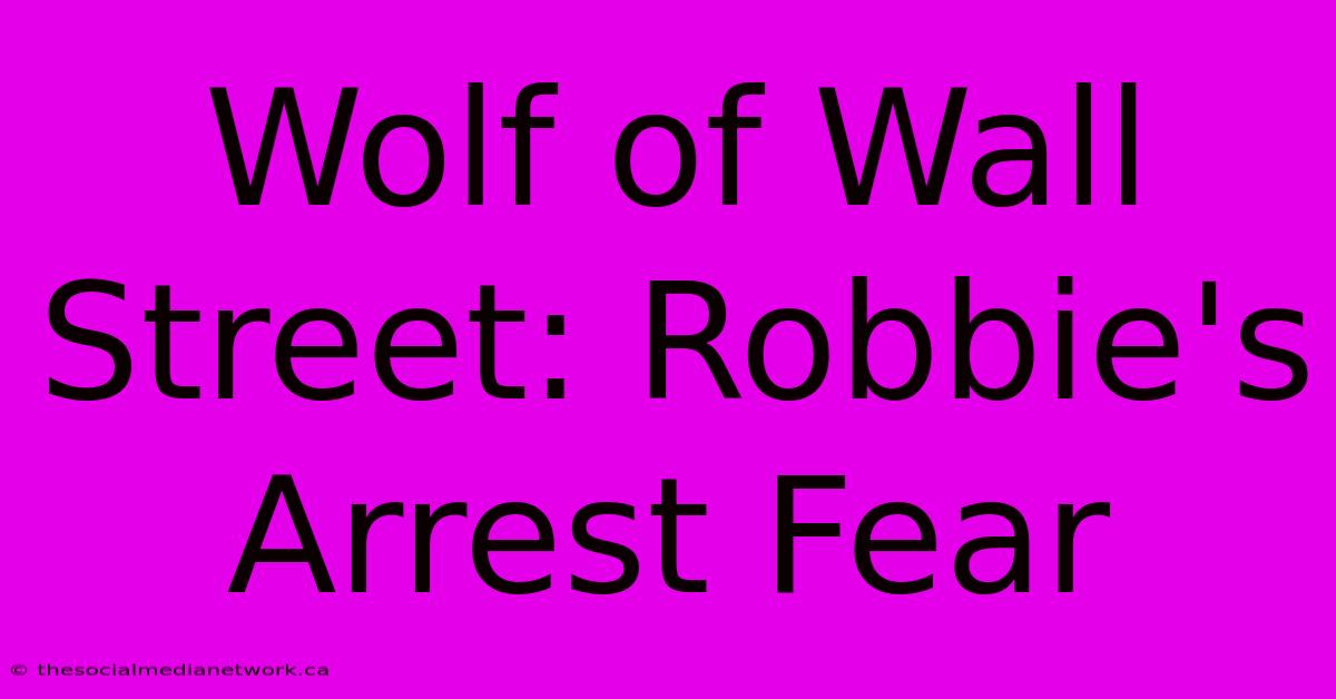 Wolf Of Wall Street: Robbie's Arrest Fear