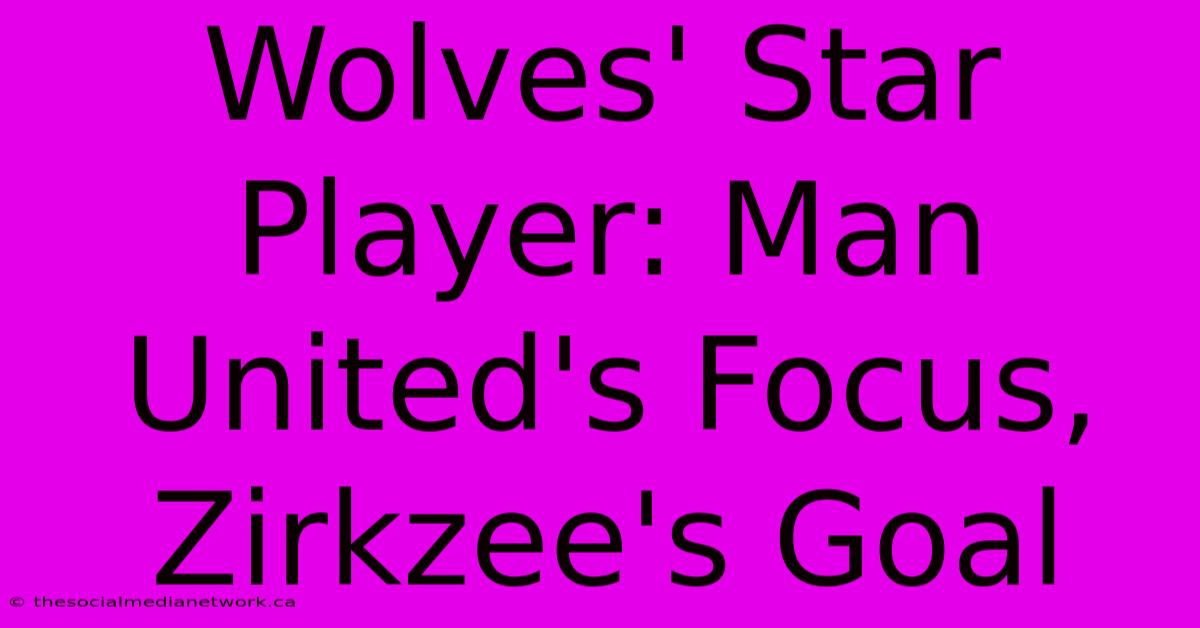 Wolves' Star Player: Man United's Focus, Zirkzee's Goal