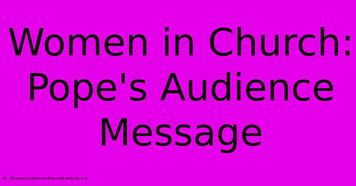 Women In Church: Pope's Audience Message