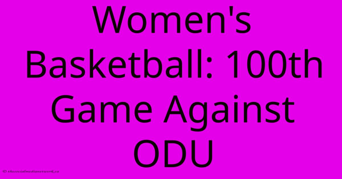 Women's Basketball: 100th Game Against ODU Women's Basketball: 100th Game Against ODU