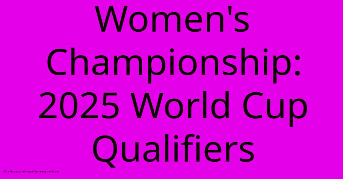 Women's Championship: 2025 World Cup Qualifiers Women's Championship: 2025 World Cup Qualifiers