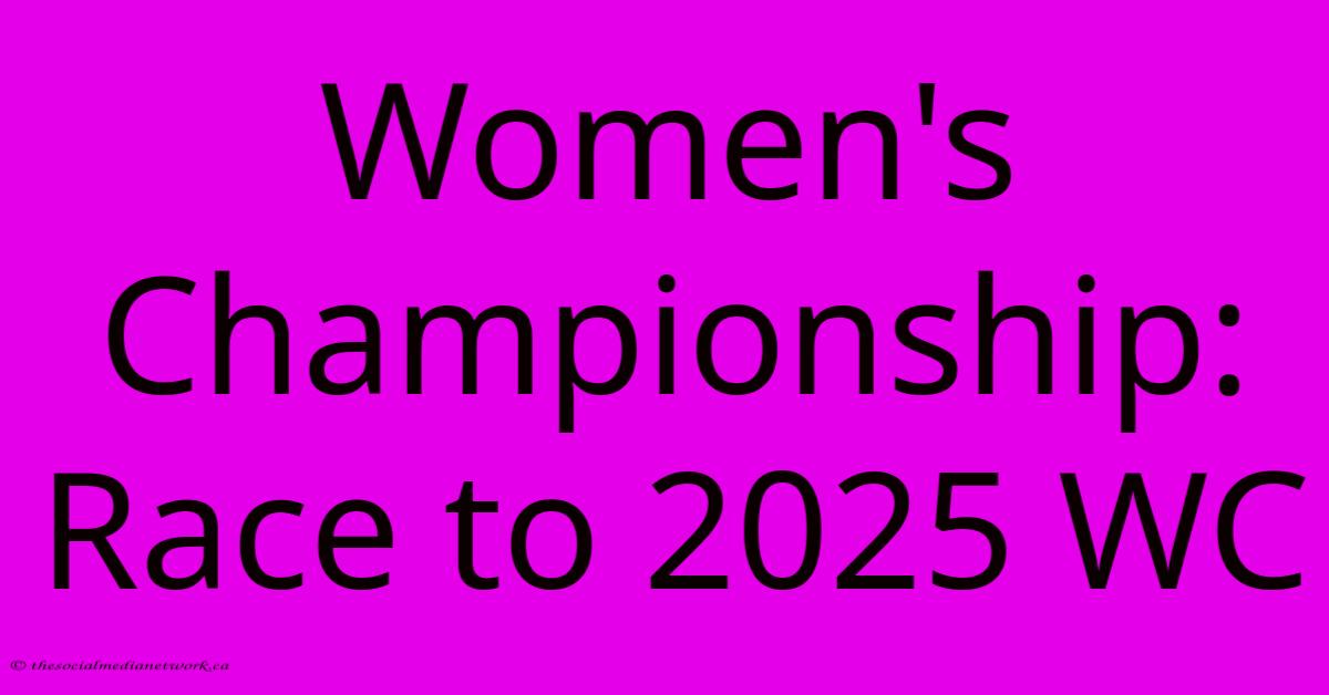 Women's Championship: Race To 2025 WC Women's Championship: Race To 2025 WC