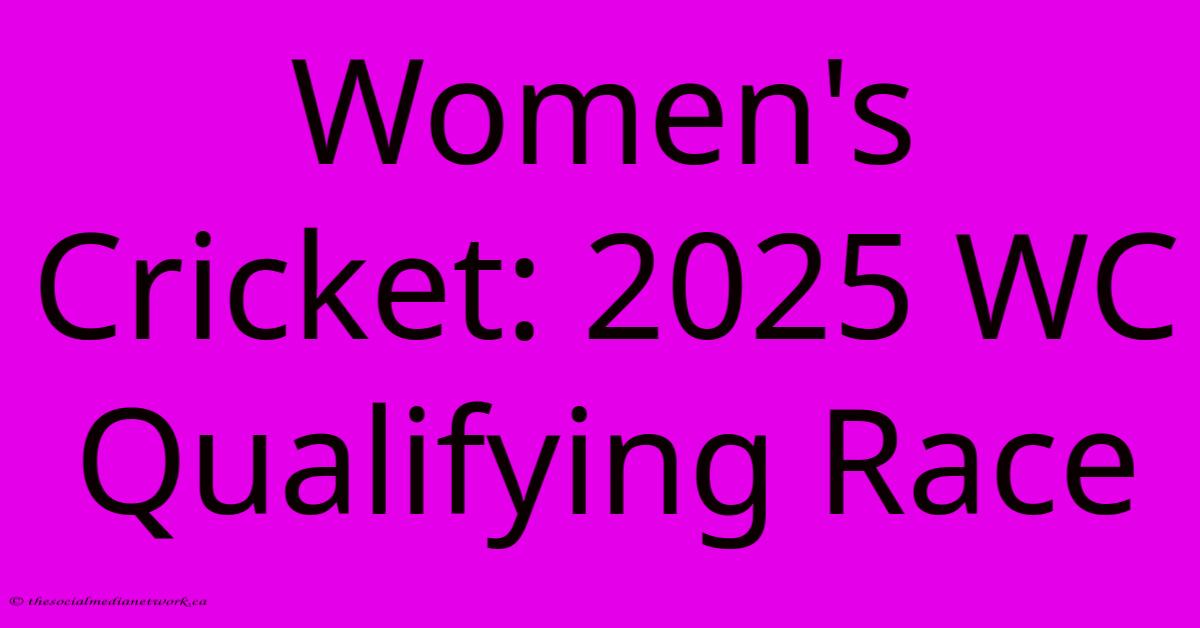 Women's Cricket: 2025 WC Qualifying Race Women's Cricket: 2025 WC Qualifying Race