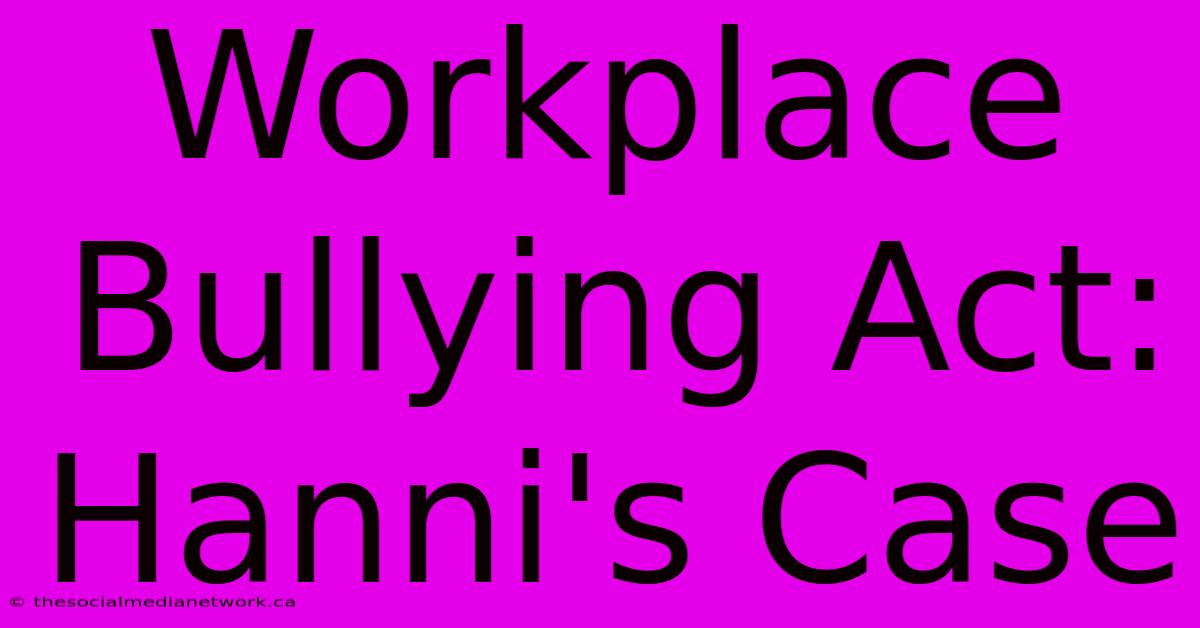 Workplace Bullying Act: Hanni's Case