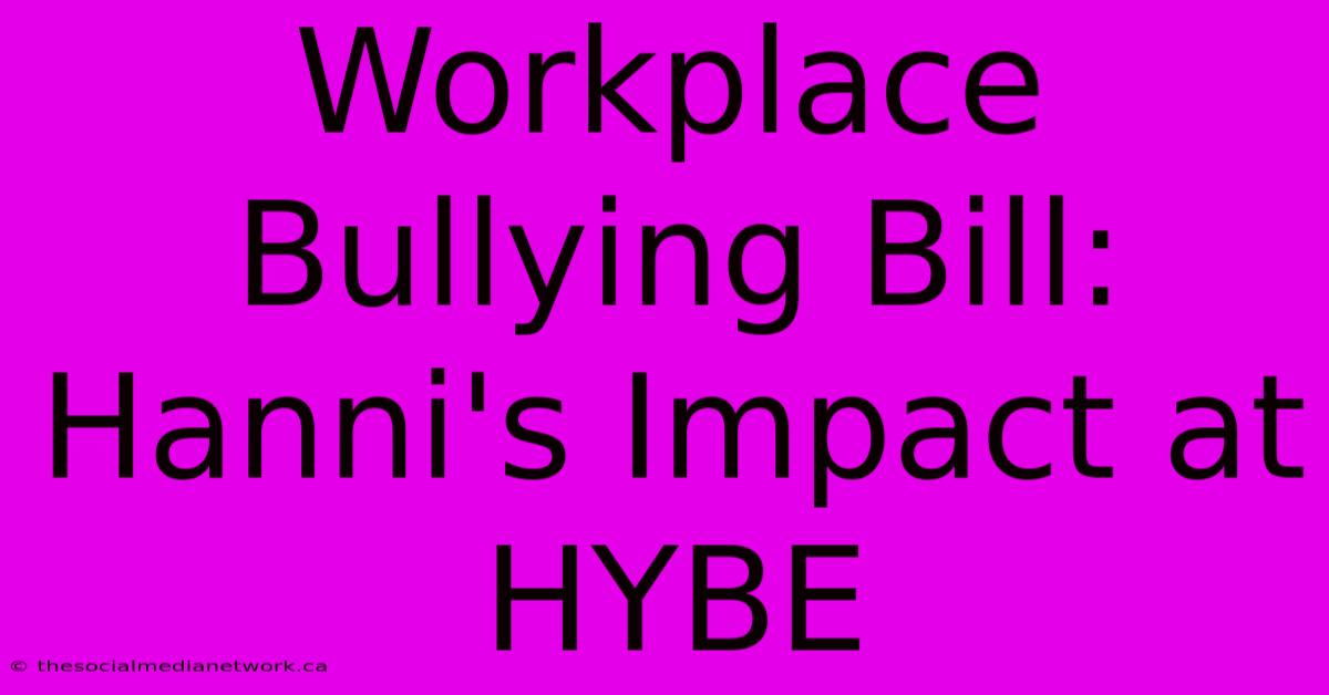 Workplace Bullying Bill: Hanni's Impact At HYBE