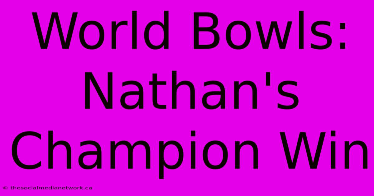 World Bowls: Nathan's Champion Win