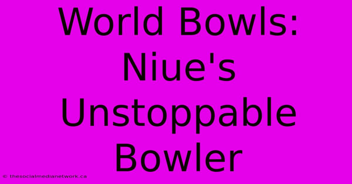 World Bowls: Niue's Unstoppable Bowler