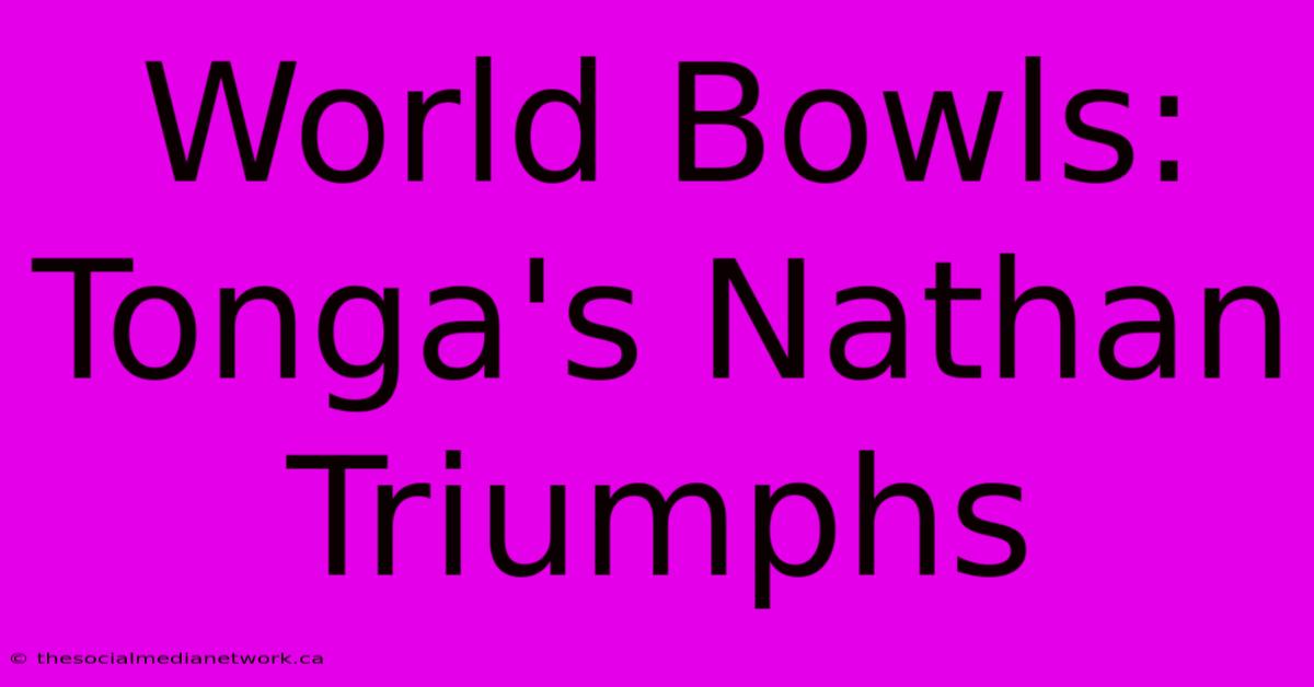 World Bowls: Tonga's Nathan Triumphs