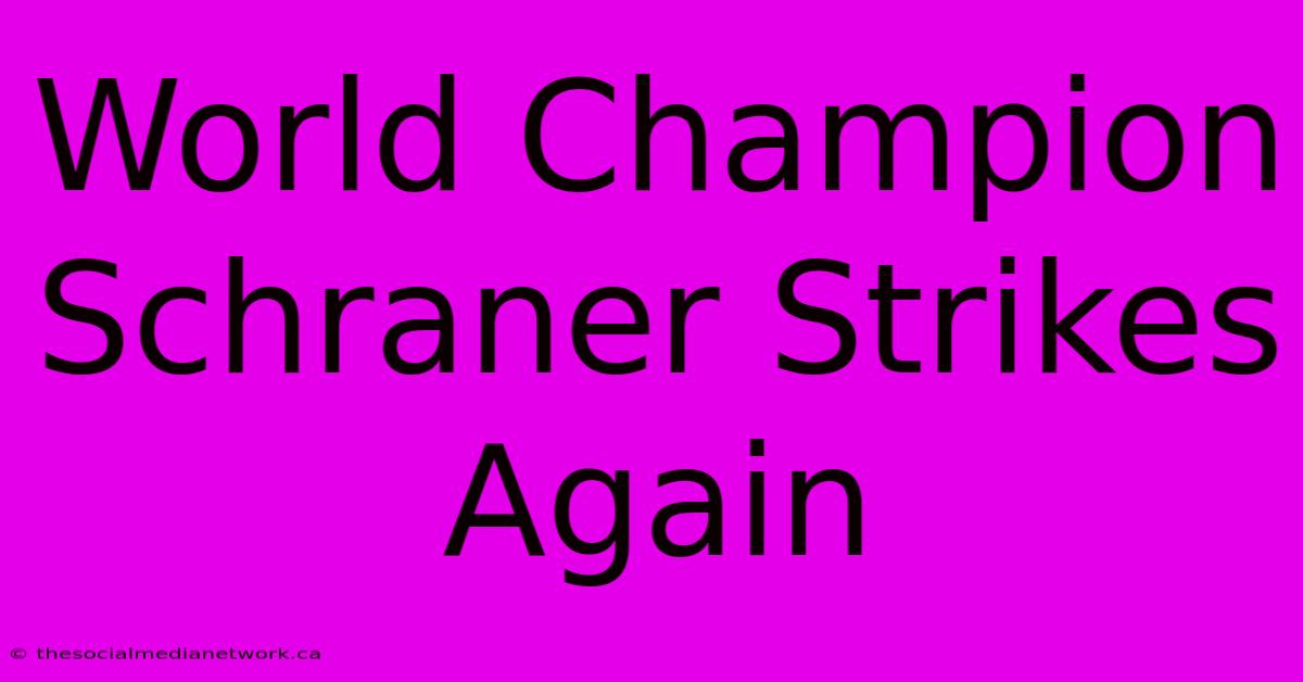 World Champion Schraner Strikes Again