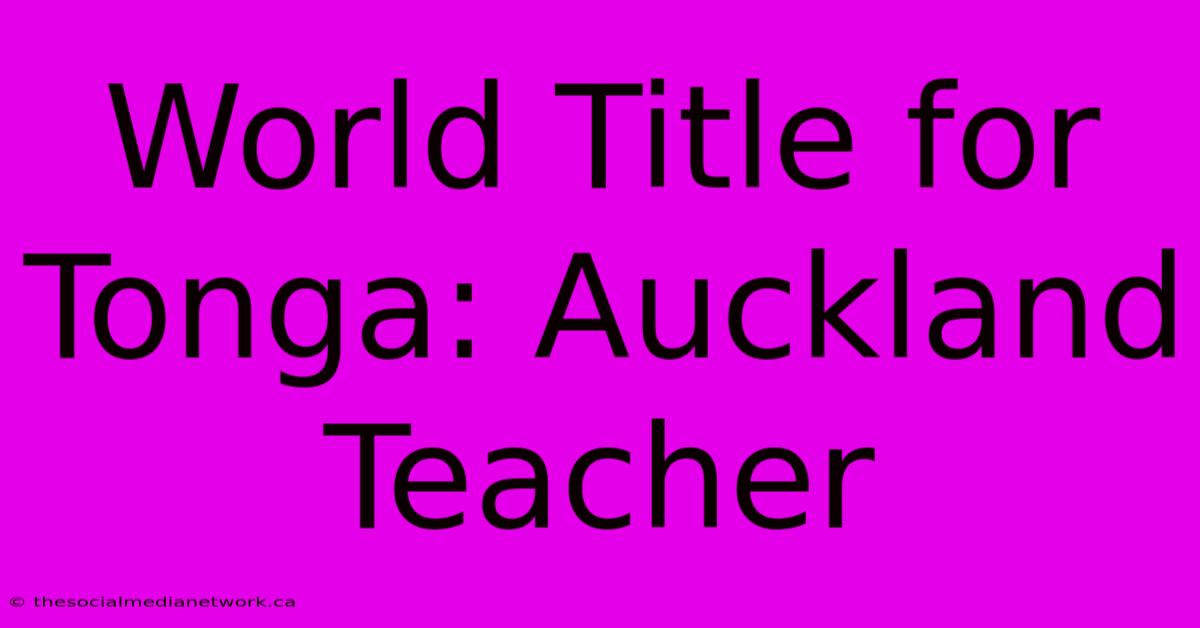 World Title For Tonga: Auckland Teacher