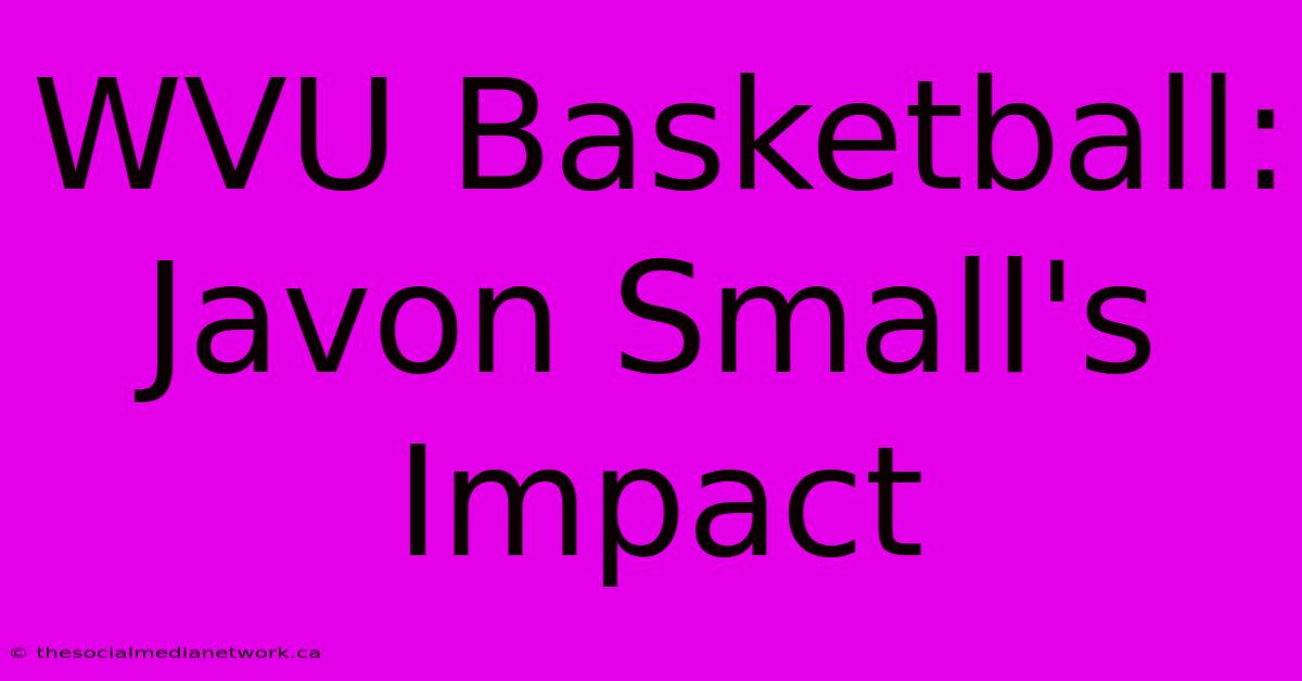 WVU Basketball: Javon Small's Impact