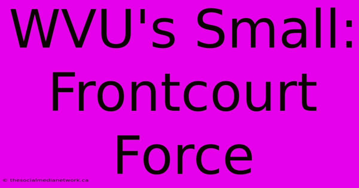 WVU's Small: Frontcourt Force