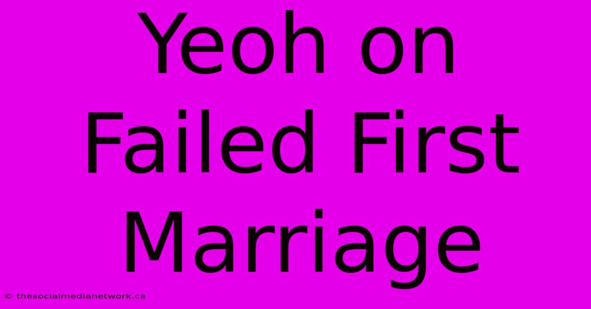 Yeoh On Failed First Marriage