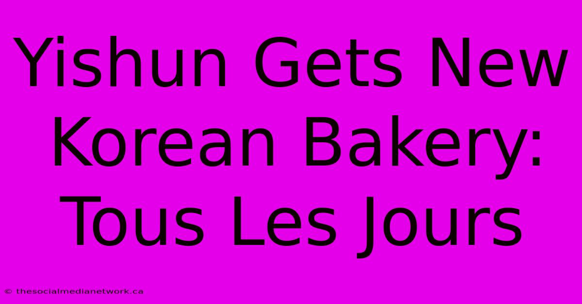 Yishun Gets New Korean Bakery: Tous Les Jours